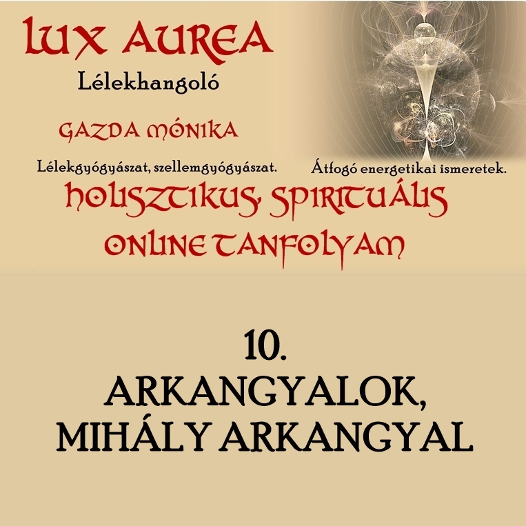 HOLISZTIKUS, SPIRITUÁLIS ONLINE TANFOLYAM 10. rész ARKANGYALOK, MIHÁLY ARKANGYAL