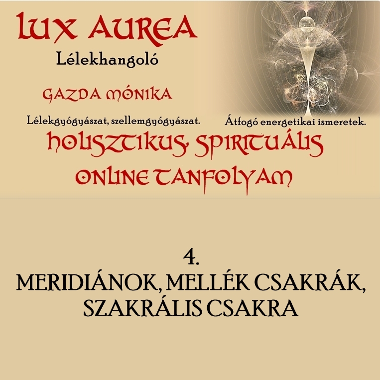 HOLISZTIKUS, SPIRITUÁLIS ONLINE TANFOLYAM 4. rész MERIDIÁNOK, MELLÉK CSAKRÁK, SZAKRÁLIS CSAKRA