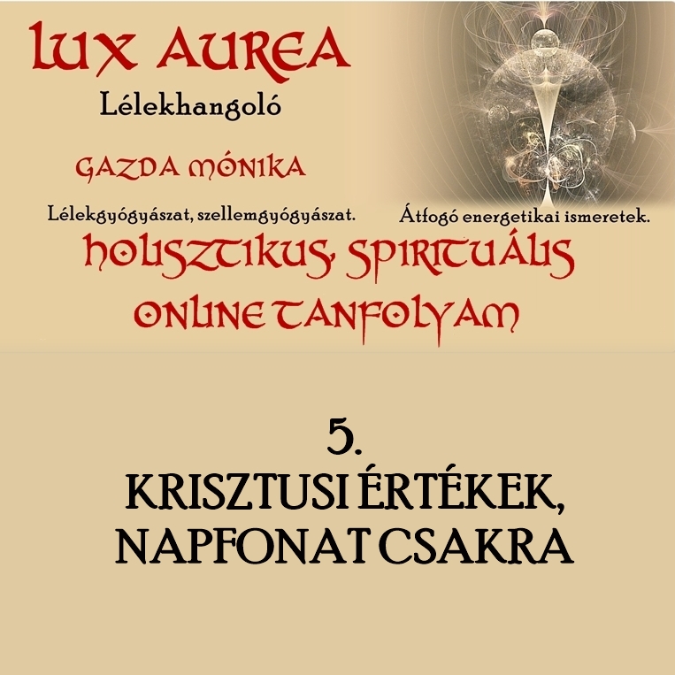 HOLISZTIKUS, SPIRITUÁLIS ONLINE TANFOLYAM 5. rész KRISZTUSI ÉRTÉKEK, NAPFONAT CSAKRA