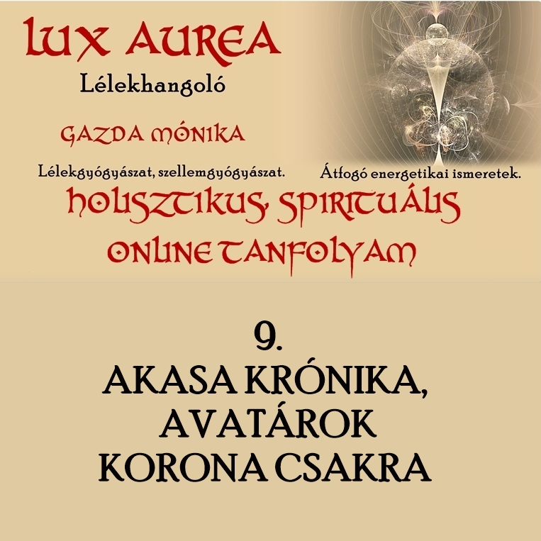 HOLISZTIKUS, SPIRITUÁLIS ONLINE TANFOLYAM 9. rész AKASA KRÓNIKA, AVATÁROK, KORONA CSAKRA